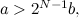 $a>2^{N-1}b,$