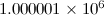 $1.000001\times 10^6$