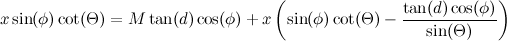 \begin{equation}  x \sin (\phi )\cot (\Theta ) = M\tan (d)\cos (\phi ) + x \left( \sin (\phi )\cot (\Theta ) - \frac{\tan (d)\cos (\phi )}{\sin (\Theta )} \right) \end{equation}