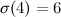$\sigma (4)=6$