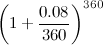 $\displaystyle  \left(1+\frac{0.08}{360}\right)^{360} $