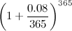$\displaystyle \left(1+\frac{0.08}{365}\right)^{365} $