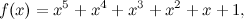 \[ f(x) = x^5+x^4+x^3+x^2+x+1, \]