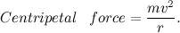 \[ Centripetal \; \; \;  force = \frac{mv^2}{r}. \]