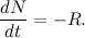 \[  \frac{dN}{dt} = -R. \]