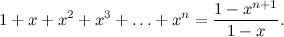 \[  1 + x + x^2 + x^3 + \dots + x^ n = {1 - x^{n+1}\over 1 - x}.  \]