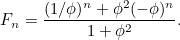 \[  F_ n = \frac{(1/\phi )^ n + \phi ^2 (-\phi )^ n }{1 + \phi ^2}.  \]