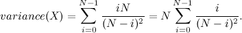\[ variance(X) = \sum _{i=0}^{N-1} \frac{iN}{(N-i)^2} = N \sum _{i=0}^{N-1} \frac{i}{(N-i)^2}. \]