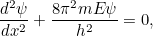 \begin{equation} \frac{d^2 \psi }{dx^2} + \frac{8 \pi ^2 mE\psi }{h^2} = 0,\end{equation}
