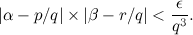 \[ \vert \alpha - p/q \vert \times \vert \beta - r/q \vert < \frac{\epsilon }{q^3}. \]