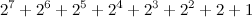 $\displaystyle  2^7+2^6+2^5+2^4+2^3+2^2+2+1  $