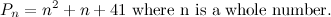 \[ P_{n}=n^{2}+ n+ 41 \textrm{ where n is a whole number.} \]