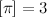$[\pi ]=3$
