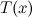 $T(x)$