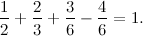 \[  \frac{1}{2}+\frac{2}{3}+\frac{3}{6}-\frac{4}{6} = 1.  \]