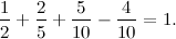 \[  \frac{1}{2}+\frac{2}{5}+\frac{5}{10}-\frac{4}{10} = 1.  \]