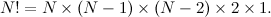 \[  N!=N\times (N-1)\times (N-2)\times 2\times 1.  \]