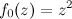 \[ f_0(z)=z^2 \]