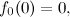 \[ f_0(0)=0, \]