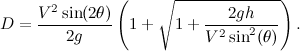 \[ D=\frac{V^2\sin (2\theta )}{2g}\left(1+\sqrt {1+\frac{2gh}{V^2\sin ^2(\theta )}}\right). \]
