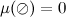 $\mu (\oslash )=0$