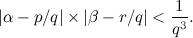 \[ \vert \alpha -p/q \vert \times \vert \beta - r/q \vert < \frac{1}{q^3}. \]