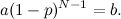 \[ a(1-p)^{N-1}=b. \]