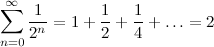 \[ \sum _{n=0}^{\infty } \frac{1}{2^ n} = 1+\frac{1}{2}+\frac{1}{4}+\ldots = 2 \]