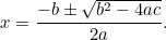 \[ x = \frac{-b\pm {\sqrt{b^2-4ac}}}{2a}. \]