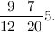 \[ \frac{9 \; \; \;  7}{12 \; \; \;  20 }5. \]