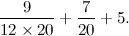\[ \frac{9}{12 \times 20}+\frac{7}{20}+5. \]