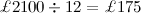 $\pounds {2100}\div 12=\pounds {175}$