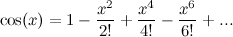 \[ \cos (x) = 1-\frac{x^2}{2!} + \frac{x^4}{4!} - \frac{x^6}{6!}+ ... \]