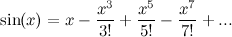 \[ \sin (x) = x-\frac{x^3}{3!} + \frac{x^5}{5!} - \frac{x^7}{7!}+ ... \]