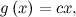 \[  g\left(x\right) = cx,  \]