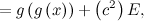 $\displaystyle = g\left(g\left(x\right)\right)+\left(c^2\right)E, $