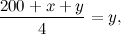 \[ \frac{200+x+y}{4}=y, \]