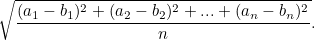 \[ \sqrt{\frac{(a_1-b_1)^2+(a_2-b_2)^2+...+(a_{n}-b_{n})^2}{n}}. \]