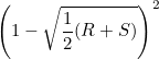$\displaystyle  \left(1-\sqrt{\frac{1}{2}(R+S)}\right)^2  $