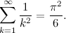 \[ \sum _{k=1}^\infty \frac{1}{k^2} = \frac{\pi ^2}{6}. \]