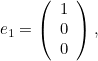 \[ e_1= \left( \begin{array}{c} 1 \\ 0\\ 0\\ \end{array} \right), \]