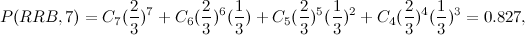 \[ P(RRB,7)=C_7(\frac{2}{3})^7+C_6(\frac{2}{3})^6(\frac{1}{3})+C_5(\frac{2}{3})^5(\frac{1}{3})^2+C_4(\frac{2}{3})^4(\frac{1}{3})^3=0.827, \]