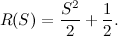 \[ R(S)=\frac{S^2}{2}+\frac{1}{2}. \]