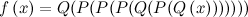 \[  f\left(x\right) = Q(P(P(P(Q(P(Q\left(x\right)))))))  \]