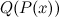 $Q(P(x))$
