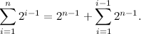 \[  \sum _{i=1}^{n} 2^{i-1} = 2^{n-1} + \sum _{i=1}^{i-1} 2^{n-1}.  \]