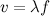 $v=\lambda f$