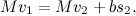 \[ Mv_1 = Mv_2 + bs_2, \]