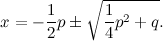 \[  x = -\frac{1}{2}p \pm {\sqrt {\frac{1}{4}p^2 + q}}. \]