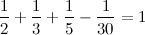 \[  \frac{1}{2}+\frac{1}{3}+\frac{1}{5} - \frac{1}{30} = 1  \]
